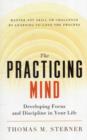The Practicing Mind : Developing Focus and Discipline in Your Life - Master Any Skill or Challenge by Learning to Love the Process - Book