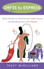 Dress to Express : Seven Secrets to Overcoming Closet Trauma and Revealing Your Inner Beauty - eBook