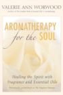 Aromatherapy for the Soul : Healing the Spirit with Fragrance and Essential Oils - eBook