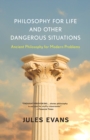 Philosophy for Life and Other Dangerous Situations : Ancient Philosophy for Modern Problems - eBook