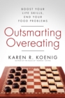 Outsmarting Overeating : Boost Your Life Skills, End Your Food Problems - eBook
