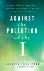Against the Pollution of the I : On the Gifts of Blindness, the Power of Poetry, and the Urgency of Awareness - eBook