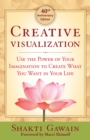 Creative Visualization : Use the Power of Your Imagination to Create What You Want in Your Life - eBook