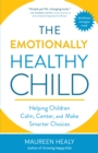The Emotionally Healthy Child : Helping Children Calm, Center, and Make Smarter Choices - eBook
