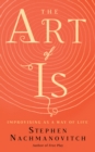 The Art of Is : Improvising as a Way of Life - eBook