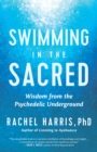 Swimming in the Sacred : Wisdom from the Psychedelic Underground - eBook