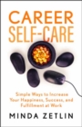 Career Self-Care : Simple Ways to Increase Your Happiness, Success, and Fulfillment at Work - Book