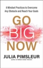 Go Big Now : 8 Essential Mindset Practices to Overcome Any Obstacle and Reach Your Goals - Book