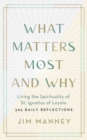 What Matters Most and Why : Living the Spirituality of St. Ignatius of Loyola - 365 Daily Reflections - Book