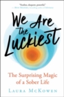 We Are the Luckiest : The Surprising Magic of a Sober Life - Book