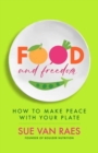 Food and Freedom : How to Make Peace with Your Plate - Book
