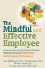 Mindful and Effective Employee : An Acceptance and Commitment Therapy Training Manual for Improving Well-Being and Performance - eBook