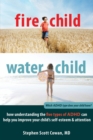 Fire Child, Water Child : How Understanding the Five Types of ADHD Can Help You Improve Your Child's Self-Esteem and Attention - eBook