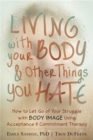 Living with Your Body and Other Things You Hate : Letting Go of the Struggle with What You See in the Mirror Using Acceptance and Commitment Therapy - Book