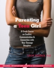 Parenting a Teen Girl : A Crash Course on Conflict, Communication, and Connection with Your Teenage Daughter - eBook