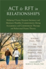 ACT and RFT in Relationships : Helping Clients Deepen Intimacy and Maintain Healthy Commitments Using Acceptance and Commitment Therapy and Relational Frame Theory - Book