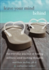 Leave Your Mind Behind : The Everyday Practice of Finding Stillness Amid Rushing Thoughts - eBook