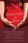 Insecure in Love : How Anxious Attachment Can Make You Feel Jealous, Needy, and Worried and What You Can Do About It - Book