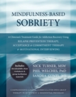 Mindfulness-Based Sobriety : A Clinician's Treatment Guide for Addiction Recovery Using Relapse Prevention Therapy, Acceptance and Commitment Therapy, and Motivational Interviewing - eBook