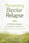 Preventing Bipolar Relapse : A Lifestyle Program to Help You Maintain a Balanced Mood and Live Well - Book