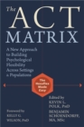 ACT Matrix : A New Approach to Building Psychological Flexibility Across Settings and Populations - Book