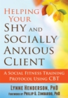 Helping Your Shy and Socially Anxious Client : A Social Fitness Training Protocol Using CBT - Book