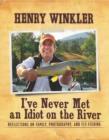 I've Never Met an Idiot on the River : Reflections on Family, Fishing, and Photography - eBook