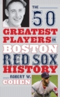 The 50 Greatest Players in Boston Red Sox History - Book