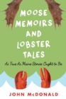 Moose Memoirs and Lobster Tales : As True as Maine Stories Ought to Be - eBook