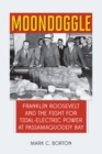 Moondoggle : Franklin Roosevelt and the Fight for Tidal-Electric Power at Passamaquoddy Bay - Book