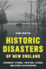 Historic Disasters of New England : Legendary Storms, Twisters, Floods, and Other Catastrophes - eBook