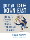 How to Die Down East : 50 Ways (From Silly to Serious) to Kick the Bucket in Maine - Book