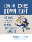 How to Die Down East : 50 Ways (From Silly to Serious) to Kick the Bucket in Maine - eBook