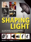 Shaping Light : Use Light Modifiers to Create Amazing Studio and Location Photographs - eBook