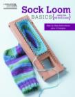Sock Loom Basics : Step-by-step Instructions Plus 11 Designs - Book