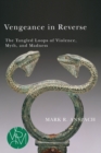 Vengeance in Reverse : The Tangled Loops of Violence, Myth, and Madness - eBook