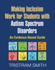 Making Inclusion Work for Students with Autism Spectrum Disorders : An Evidence-Based Guide - eBook