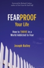 Fearproof Your Life : How to Thrive in a World Addicted to Fear - eBook