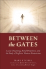 Between The Gates : Lucid Dreaming, Astral Projection, and the Body of Light in Western Esotericism - eBook
