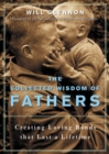 The Collected Wisdom of Fathers : Creating Loving Bonds That Last a Lifetime - eBook
