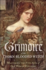 Grimoire of the Thorn-Blooded Witch : Mastering the Five Arts of Old World Witchery - eBook