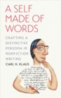 A Self Made of Words : Crafting a Distinctive Persona in Nonfiction Writing - Book