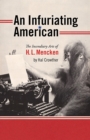 An Infuriating American : The Incendiary Arts of H.L. Mencken - Book