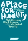A Place for Humility : Whitman, Dickinson, and the Natural World - eBook