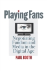 Playing Fans : Negotiating Fandom and Media in the Digital Age - eBook