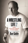 A Wrestling Life 2 : More Inspiring Stories of Dan Gable - Book