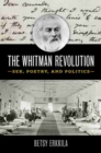 The Whitman Revolution : Sex, Poetry, and Politics - Book