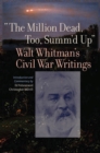 The Million Dead, Too, Summ'd Up : Walt Whitman's Civil War Writings - Book