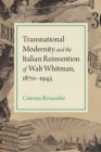 Transnational Modernity and the Italian Reinvention of Walt Whitman, 1870-1945 - Book
