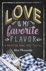Love Is My Favorite Flavor : A Midwestern Dining Critic Tells All - Book